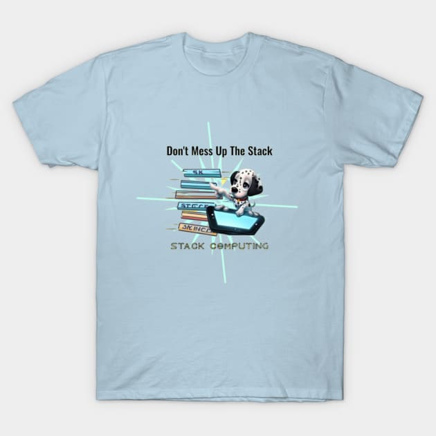 Stack Computing - Don't Mess Up The Stack T-Shirt by Got Some Tee!